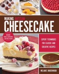 cover of the book Making artisan cheesecake: expert techniques for creating your own creative and classic recipes