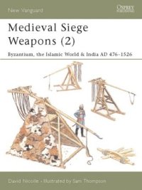 cover of the book Medieval Siege Weapons (2): Byzantium, the Islamic World & India AD 476-1526