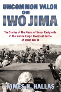 cover of the book Uncommon valor on Iwo Jima: the story of the Medal of Honor recipients in the Marine Corps' bloodiest battle of World War II