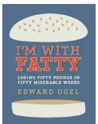 cover of the book I'm with fatty: losing fifty pounds in fifty miserable weeks