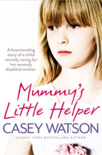 cover of the book Mummy's little helper: the heartrending true story of a young girl secretly caring for her severely disabled mother