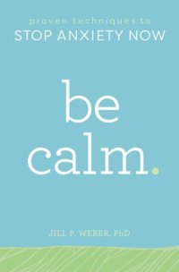 cover of the book Be calm: proven techniques to stop anxiety now