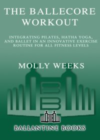 cover of the book The BalleCore workout: integrating Pilates, hatha yoga, and ballet in an innovative exercise routine for all fitness levels