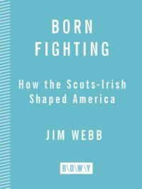 cover of the book Born fighting: how the Scots-Irish shaped America