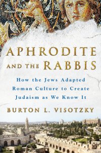 cover of the book Aphrodite and the rabbis: how the Jews adapted Roman culture to create Judaism as we know it