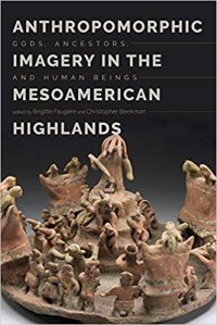 cover of the book Anthropomorphic Imagery in the Mesoamerican Highlands: Gods, Ancestors, and Human Beings