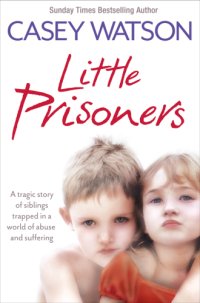 cover of the book Little Prisoners: A tragic story of siblings trapped in a world of abuse and suffering