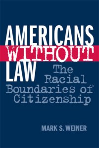 cover of the book Americans Without Law: the Racial Boundaries of Citizenship