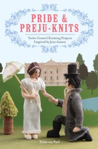 cover of the book Pride and preju-knits: twelve genteel knitting projects inspired by Jane Austen