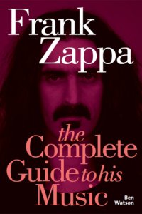 cover of the book Frank Zappa: the complete guide to his music