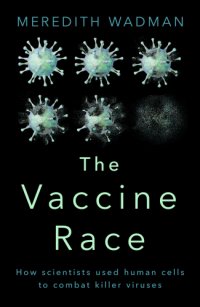 cover of the book The vaccine race: science, politics, and the human costs of defeating disease