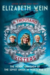 cover of the book A thousand sisters: the heroic airwomen of the Soviet Union in World War II