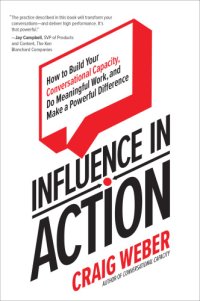 cover of the book Influence in action: how to build your conversational capacity, do meaningful work, and make a powerful difference