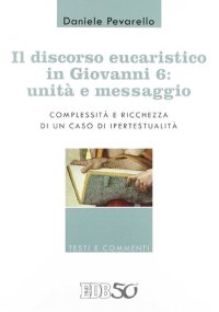 cover of the book Il discorso eucaristico in Giovanni 6: unità e messaggio. Complessità e ricchezza di un caso di ipertestualità