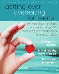 cover of the book Getting over overeating for teens: a workbook to transform your relationship with food using CBT, mindfulness, and intuitive eating