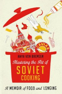 cover of the book Mastering the Art of Soviet Cooking: A Memoir of Food and Longing