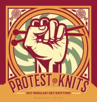 cover of the book Protest knits Got needles? Get knitting