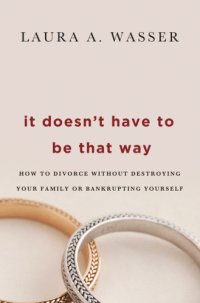 cover of the book It doesn't have to be that way: how to divorce without destroying your family or bankrupting yourself