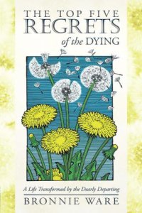 cover of the book The Top Five Regrets of the Dying: A Life Transformed by the Dearly Departing