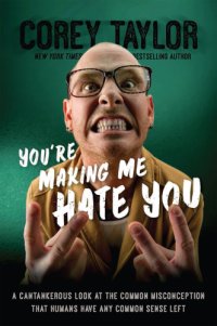 cover of the book You're making me hate you: a cantankerous look at the common misconception that humans have any common sense left