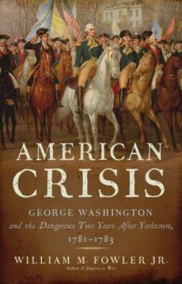 cover of the book American Crisis: George Washington and the Dangerous Two Years After Yorktown, 1781-1783