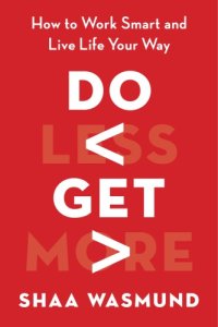 cover of the book Do less, get more: how to work smart and live life your way