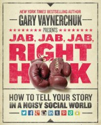 cover of the book Jab, jab, jab, right hook how to tell your story in a noisy, social world