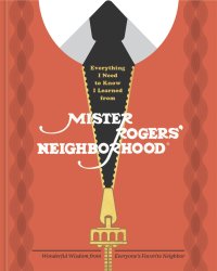 cover of the book Everything I Need to Know I Learned from Mister Rogers' Neighborhood