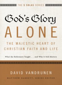 cover of the book God's glory alone---the majestic heart of Christian faith and life: what the Reformers taught ... and why it still matters