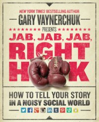 cover of the book Jab, jab, jab, right hook how to tell your story in a noisy, social world