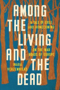 cover of the book Among the living and the dead: a tale of exile and homecoming on the war roads of Europe