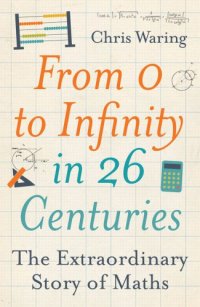 cover of the book From 0 to infinity in 26 centuries: the extraordinary story of maths