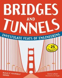 cover of the book Bridges and tunnels: investigate feats of engineering [with 25 projects]