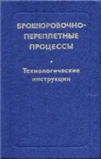 cover of the book Брошюровочно-переплетные процессы. Технологические инструкции.