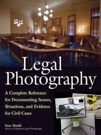 cover of the book Legal Photography: Documenting Scenes & Evidence for Legal Cases: A Complete Reference for Documenting Scenes, Situations, and Evidence for Civil Cases