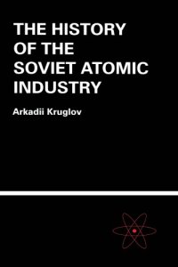 cover of the book The History of the Soviet Atomic Industry