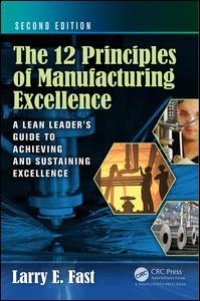 cover of the book The 12 Principles of Manufacturing Excellence: A Lean Leader's Guide to Achieving and Sustaining Excellence, Second Edition