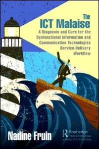 cover of the book The ICT Malaise: A Diagnosis and Cure for the Dysfunctional Information and Communication Technologies Service-Delivery Workflow