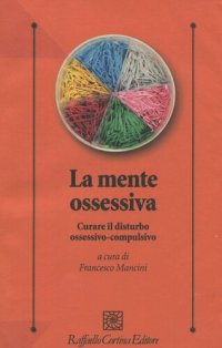 cover of the book La mente ossessiva. Curare il disturbo ossessivo-compulsivo