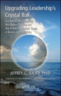 cover of the book Upgrading Leadership's Crystal Ball: Five Reasons Why Forecasting Must Replace Predicting and How to Make the Strategic Change in Business and Public Policy