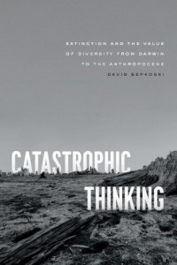 cover of the book Catastrophic Thinking: Extinction And The Value Of Diversity From Darwin To The Anthropocene