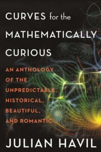 cover of the book Curves for the mathematically curious: an anthology of the unpredictable, historical, beautiful, and romantic