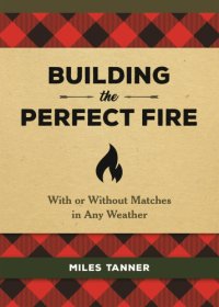 cover of the book Building the perfect fire: with or without matches in any weather