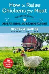 cover of the book How to raise chickens for meat: the backyard guide to caring for, feeding, and butchering your birds