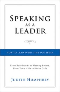 cover of the book Speaking As a Leader: How to Lead Every Time You Speak—From Board Rooms to Meeting Rooms, From Town Halls to Phone Calls