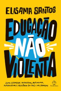 cover of the book Educação não violenta: Como estimular autoestima, autonomia, autodisciplina e resiliência em você e nas crianças