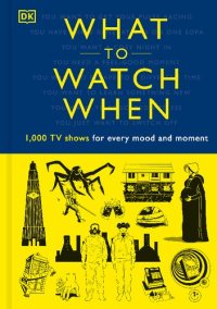 cover of the book What to Watch When: 1,000 TV Shows for Every Mood and Moment