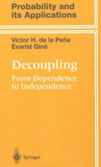 cover of the book Decoupling: from dependence to independence: randomly stoppend processes, u-statistics and processes, martingales and beyond