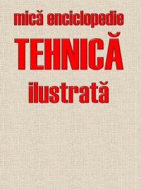 cover of the book Mică Enciclopedie Tehnică Ilustrată