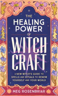 cover of the book The Healing Power of Witchcraft: A New Witch's Guide to Rituals and Spells to Renew Yourself and Your World